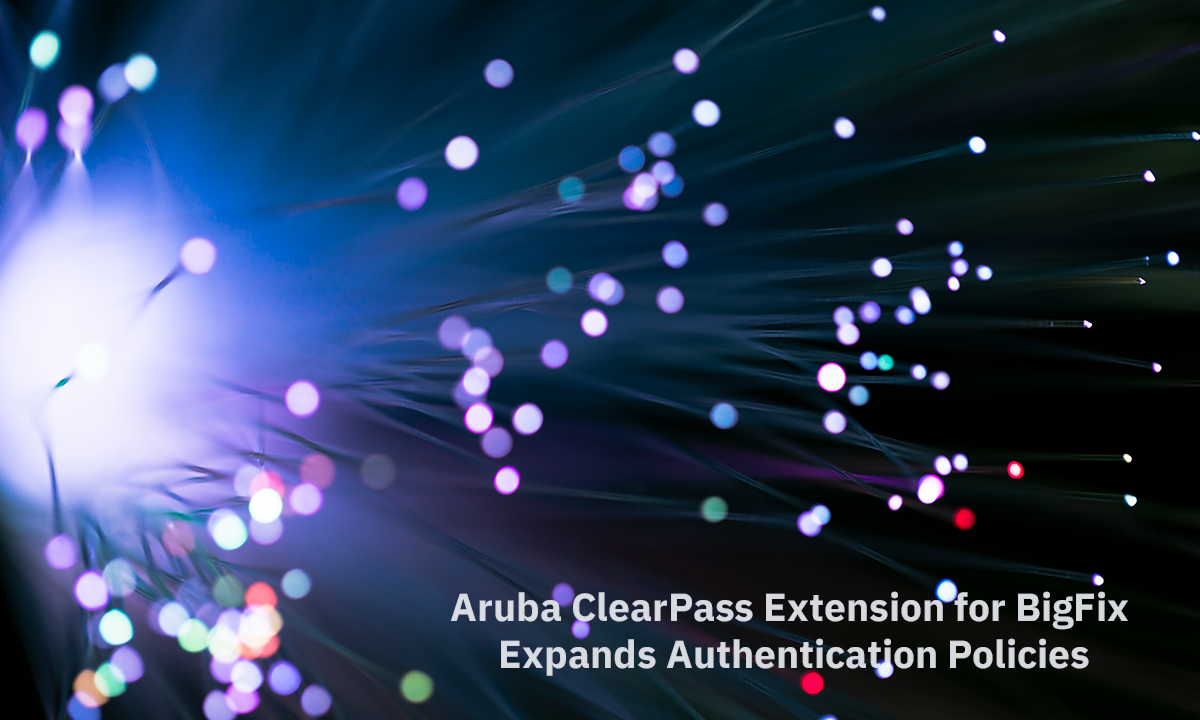 Aruba ClearPass Extension for BigFix Expands Authentication Policies