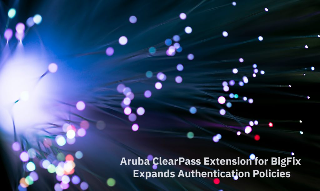 Aruba ClearPass Extension สำหรับ BigFix ขยายนโยบายการตรวจสอบสิทธิ์ KTNBS